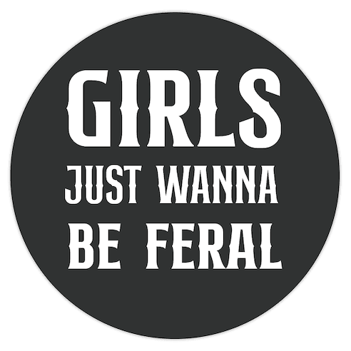 Girls Just Wanna Be Feral Die Cut Sticker