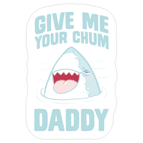 Give Me Your Chum Daddy Die Cut Sticker