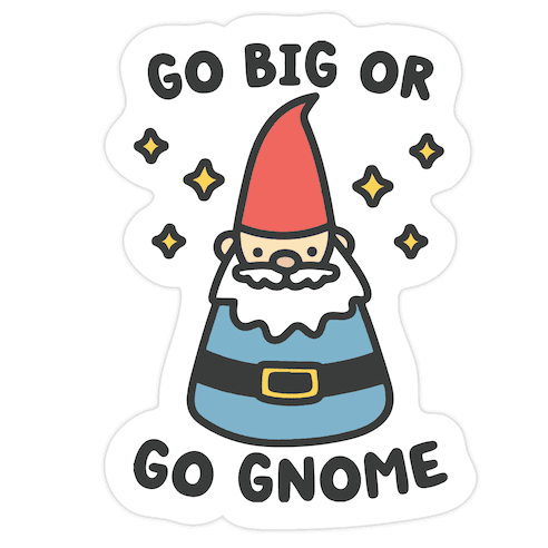 Go Big Or Go Gnome Die Cut Sticker