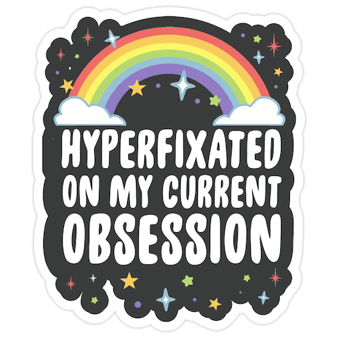 Hyperfixated On My Current Obsession Die Cut Sticker