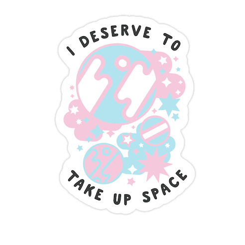 I Deserve to Take Up Space (Trans) Die Cut Sticker