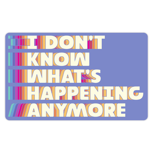 I Don't Know What's Happening Anymore Die Cut Sticker
