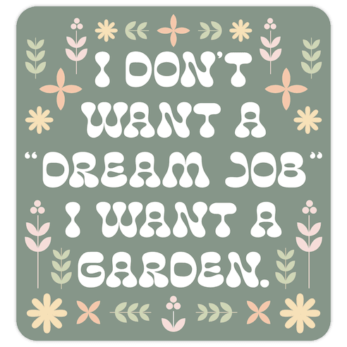 I Don't Want A "Dream Job" I Want A Garden Die Cut Sticker