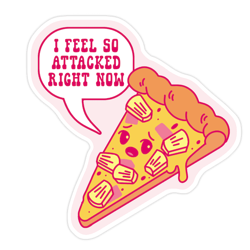 I Feel So Attacked Right Now Pineapple Pizza Die Cut Sticker