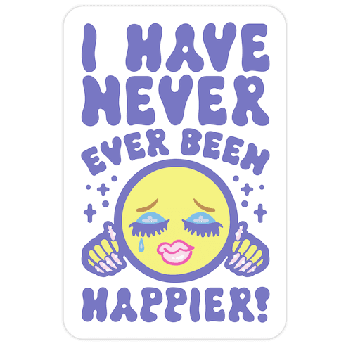 I Have Never Ever Been Happier Die Cut Sticker