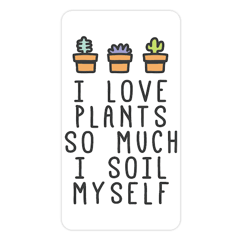 I Love Plants So Much I Soil Myself Die Cut Sticker