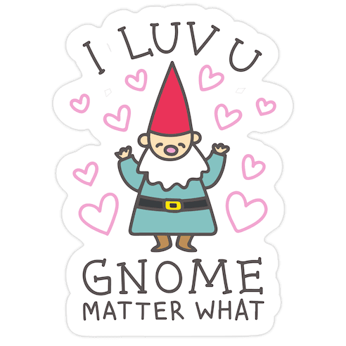 I Luv U Gnome Matter What Die Cut Sticker