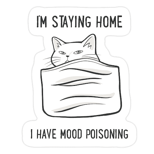 I'm Staying Home I Have Mood Poisoning Die Cut Sticker