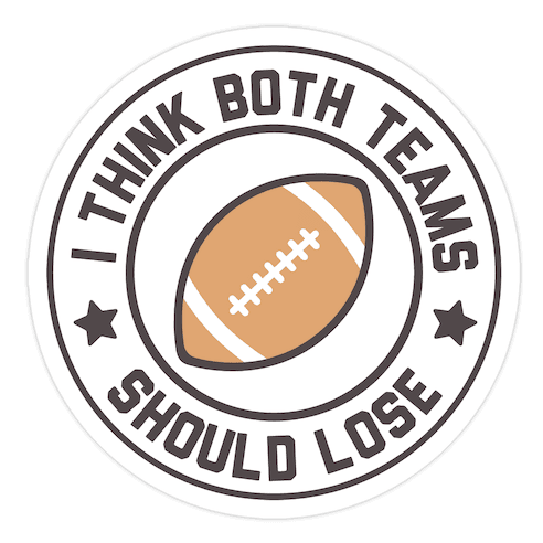 I Think Both Teams Should Lose (Football) Die Cut Sticker