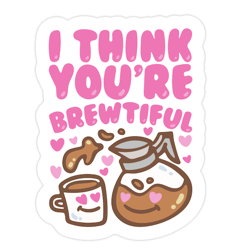 I Think You're Brewtiful Die Cut Sticker