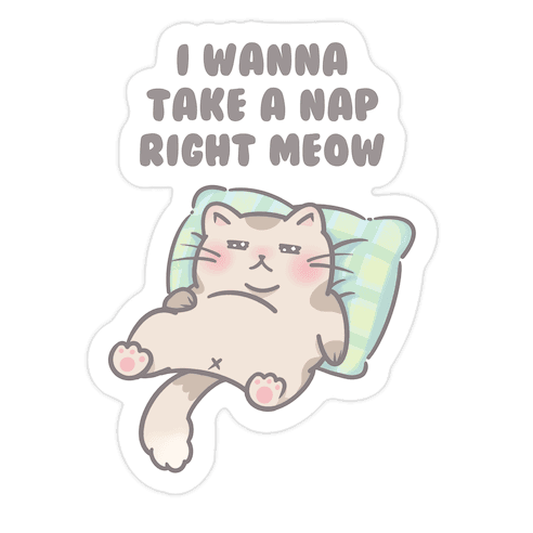 I Wanna Take A Nap Right Meow Die Cut Sticker
