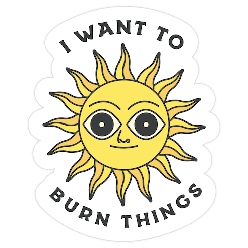 I Want to Burn Things (Scary Sun) Die Cut Sticker