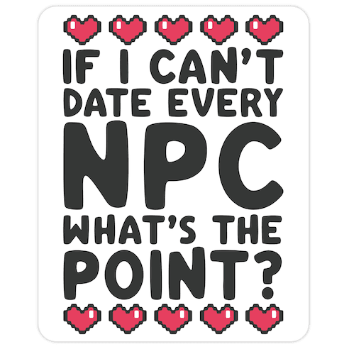 If I Can't Date Every NPC What's The Point Die Cut Sticker