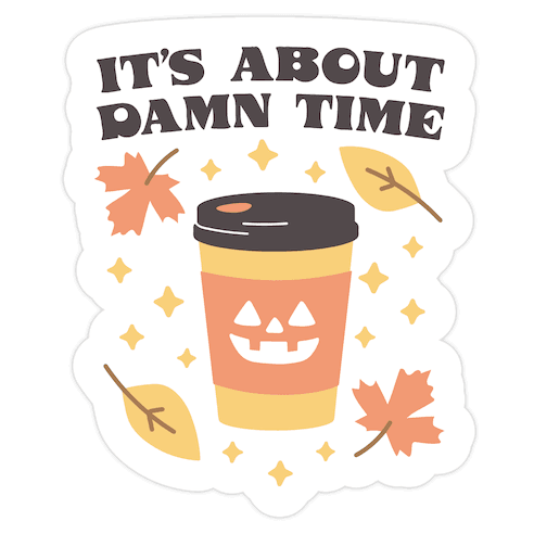 It's About Damn Time for Pumpkin Spice Die Cut Sticker