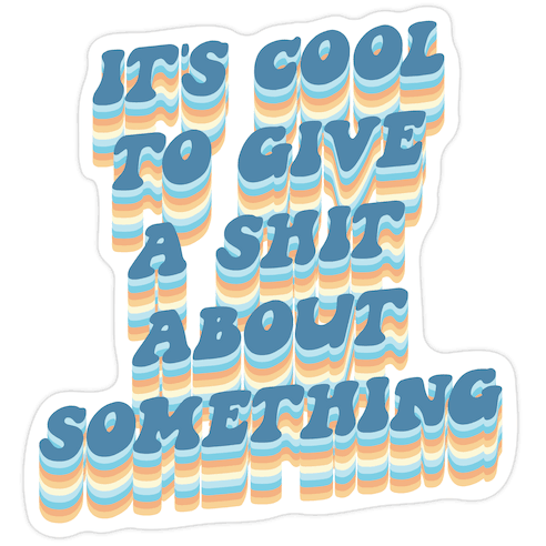 It's Cool To Give A Shit About Something Die Cut Sticker