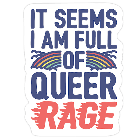 It Seems I Am Full of Queer Rage Die Cut Sticker