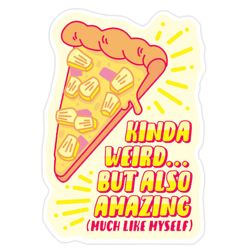 Kinda Weird But Also Amazing Pineapple Pizza Die Cut Sticker