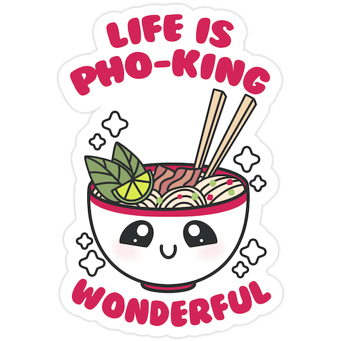 Life Is Pho-King Wonderful Die Cut Sticker