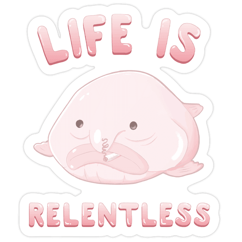 Life Is Relentless (Blob-fish) Die Cut Sticker