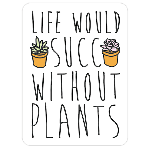 Life Would Succ Without Plants Die Cut Sticker