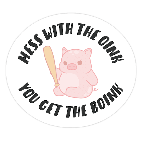 Mess With The Oink You Get The Boink Die Cut Sticker