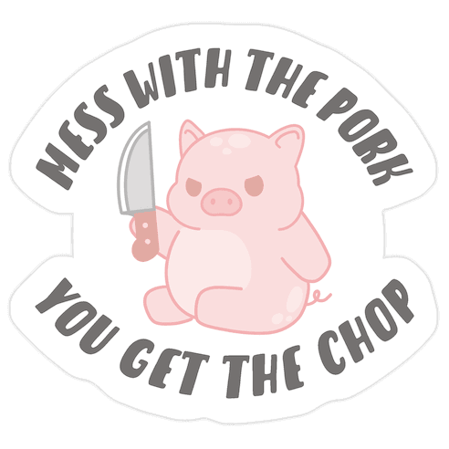 Mess With The Pork You Get The Chop Die Cut Sticker