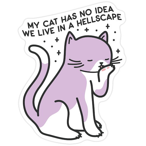 My Cat Has No Idea We Live in a Hellscape Die Cut Sticker