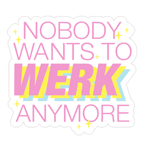 Nobody Wants To Werk Anymore Parody Die Cut Sticker