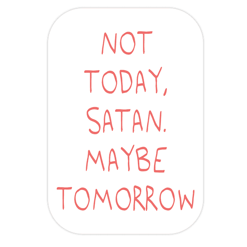 Not Today, Satan. Maybe Tomorrow Die Cut Sticker