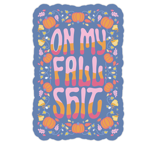 On My Fall Shit Die Cut Sticker