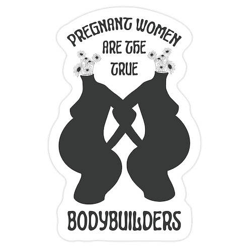 Pregnant Women Are The True Bodybuilders Die Cut Sticker