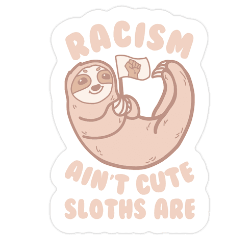Racism Ain't Cute, Sloths Are Die Cut Sticker
