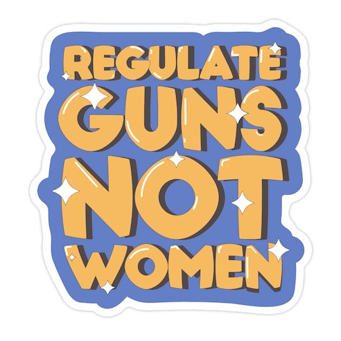 Regulate Guns, Not Women Die Cut Sticker