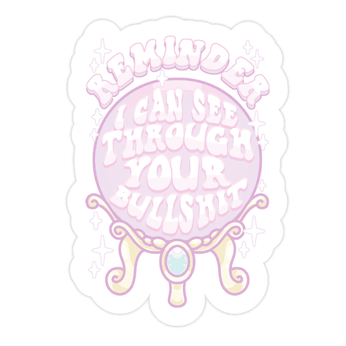 Reminder I Can See Through Your Bullshit Die Cut Sticker