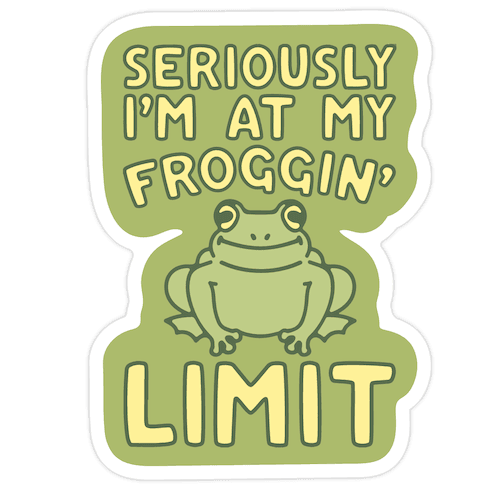 Seriously I'm At My Froggin' Limit Die Cut Sticker