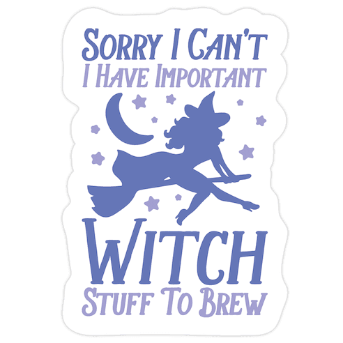 Sorry I Can't I Have Important Witch Stuff To Brew Die Cut Sticker
