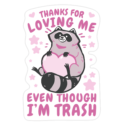 Thanks For Loving Me Even Though I'm Trash Die Cut Sticker