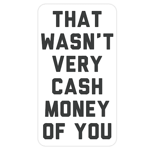 That Wasn't Very Cash Money Of You Die Cut Sticker