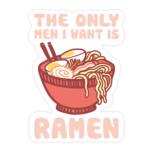The Only Men I Want Is Ramen Die Cut Sticker
