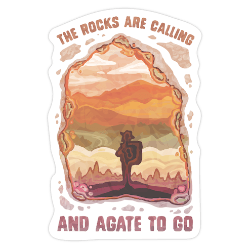 The Rocks Are Calling And Agate To Go Die Cut Sticker