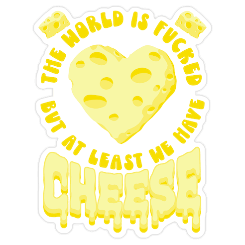 The World Is F***ed But at Least We Have Cheese Die Cut Sticker