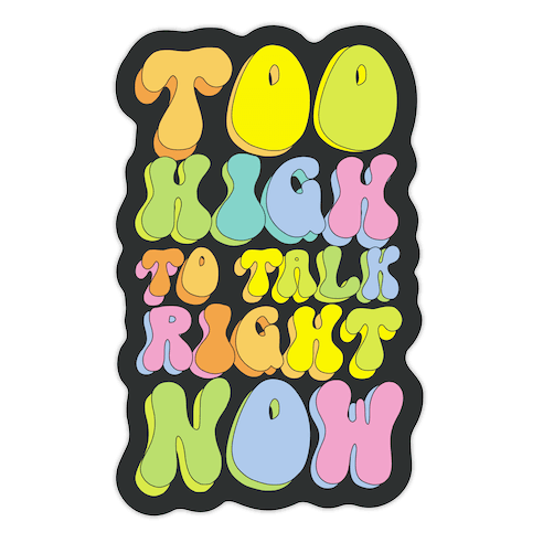 Too High To Talk Right Now Die Cut Sticker