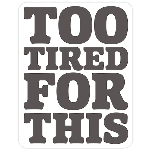 Too Tired For This Die Cut Sticker
