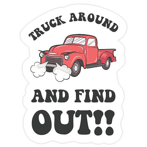 Truck Around and Find Out Die Cut Sticker