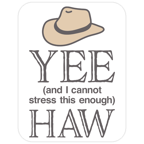 Yee (And I Cannot Stress This Enough) Haw Die Cut Sticker