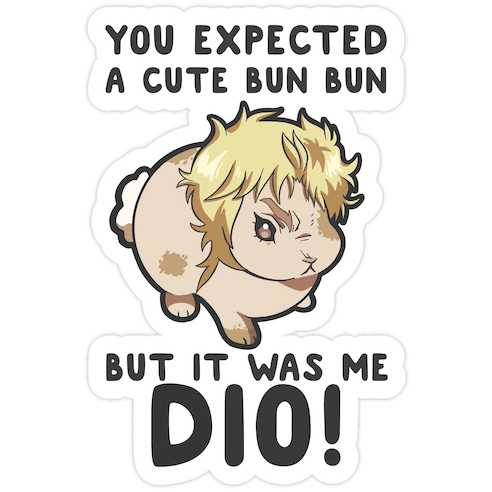 You Expected A Cute Bun Bun But It Was Me DIO Die Cut Sticker