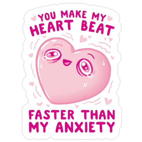 You Make My Heart Beat Faster Than My Anxiety Die Cut Sticker