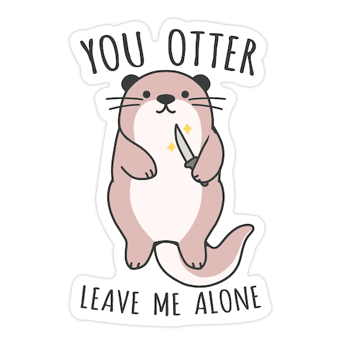 You Otter Leave Me Alone Die Cut Sticker