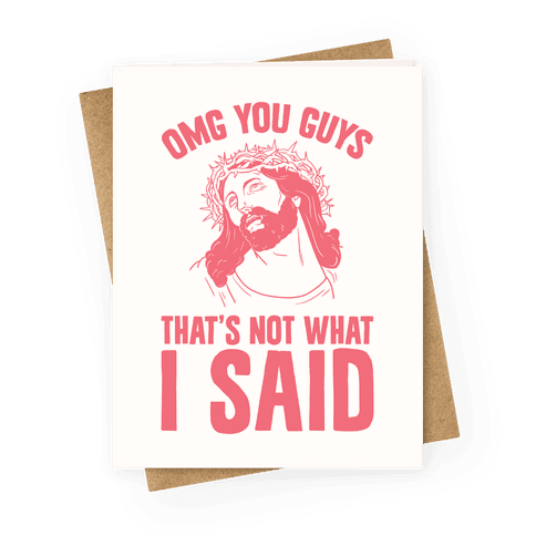 OMG You Guys That's Not What I Said Greeting Card