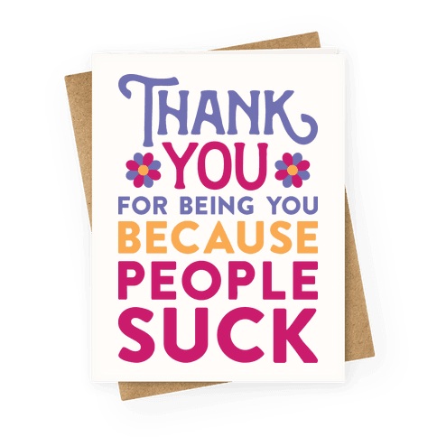 Thank You For Being You Because People Suck Greeting Card